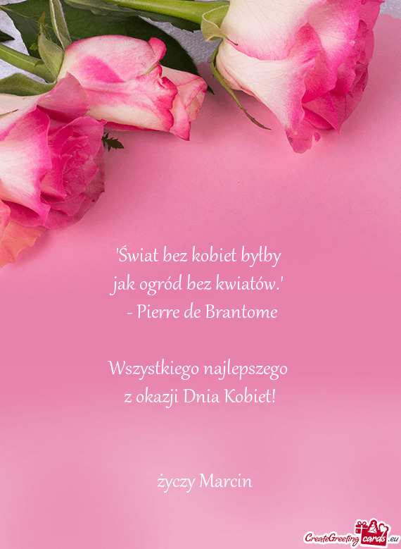 " 
 - Pierre de Brantome
 
 Wszystkiego najlepszego 
 z okazji Dnia Kobiet!
    
 
 