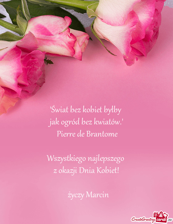 "
 Pierre de Brantome
 
 Wszystkiego najlepszego 
 z okazji Dnia Kobiet!
    
 życzy