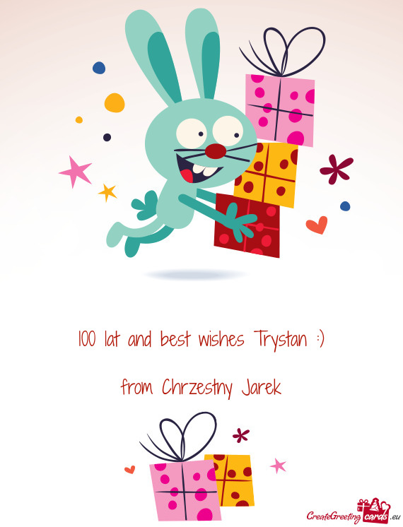 100 lat and best wishes Trystan :)