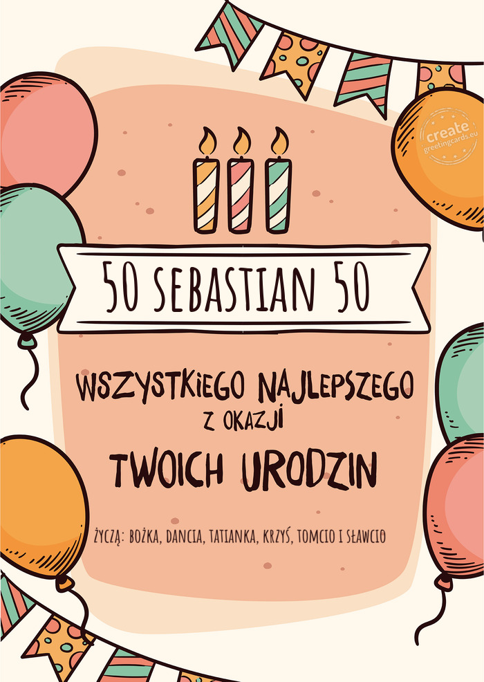 50 sebastian 50 Wszystkiego Najlepszego z okazji Twoich urodzin życzą: bożka, dancia, tatianka, k