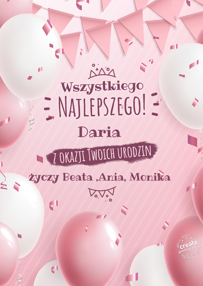 Daria z okazji Twoich urodzin Beata ,Ania, Monika