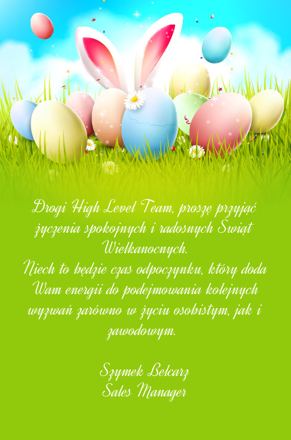 Drogi High Level Team, proszę przyjąć życzenia spokojnych i radosnych Świąt Wielkanocnych