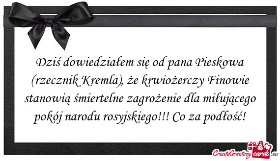 Dziś dowiedziałem się od pana Pieskowa (rzecznik Kremla), że krwiożerczy Finowie stanowią śmi
