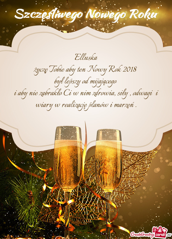 Elluska życzę Tobie aby ten Nowy Rok 2018 był lepszy od mijającego i aby nie zabrakło Ci w