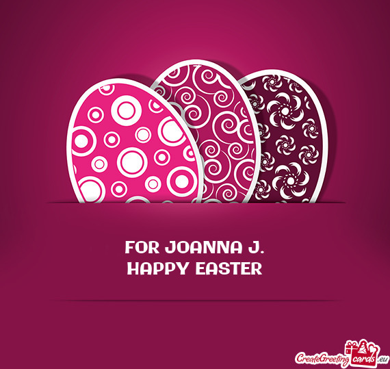 FOR JOANNA J.  HAPPY EASTER