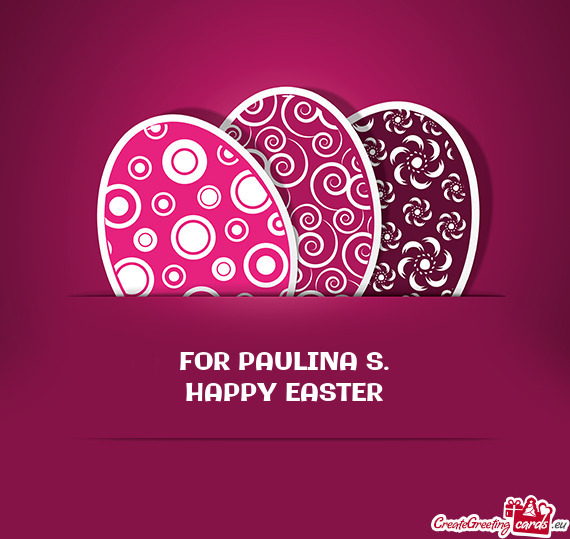 FOR PAULINA S.  HAPPY EASTER