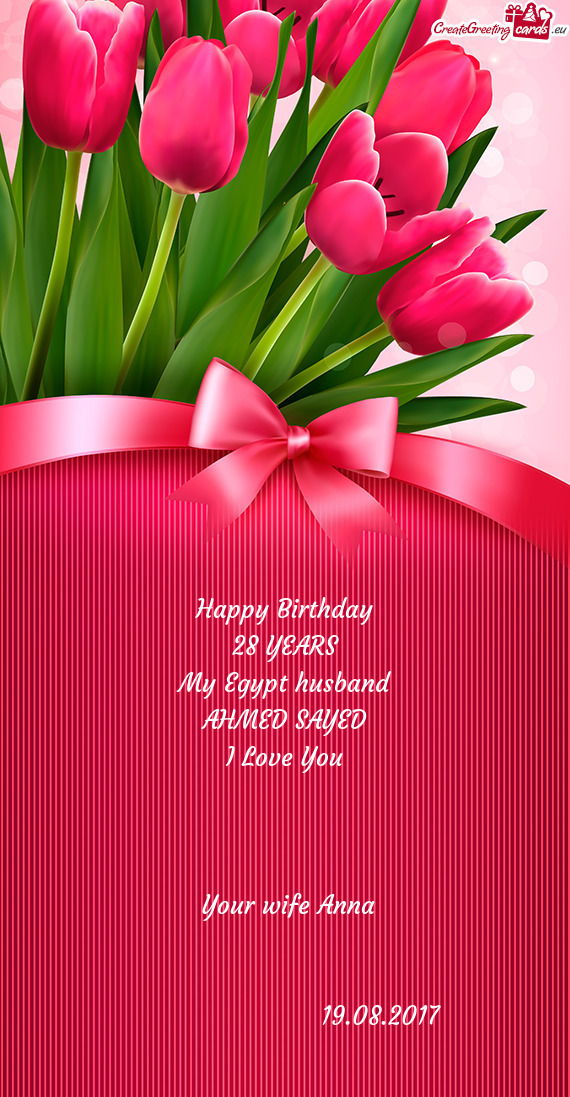 Happy Birthday
 28 YEARS
 My Egypt husband
 AHMED SAYED
 I Love You
 
 
  
 Your wife Anna