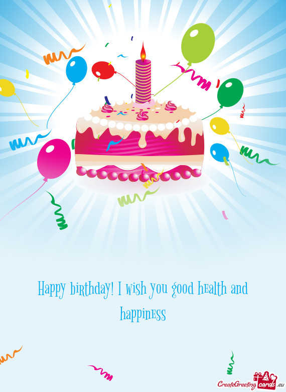 Happy birthday! I wish you good health and happiness