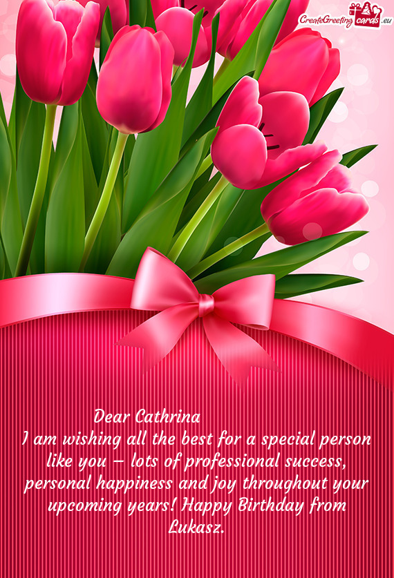 I am wishing all the best for a special person like you – lots of professional success, personal h