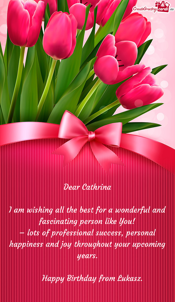 I am wishing all the best for a wonderful and fascinating person like You