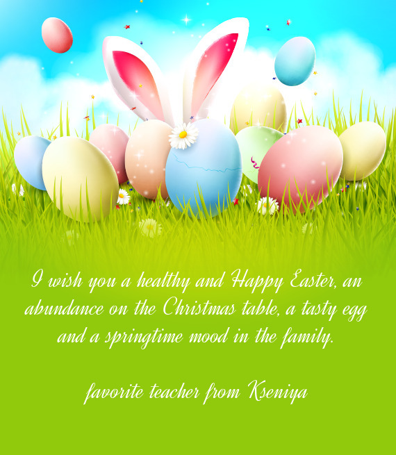 I wish you a healthy and Happy Easter, an abundance on the Christmas table, a tasty egg and a spring