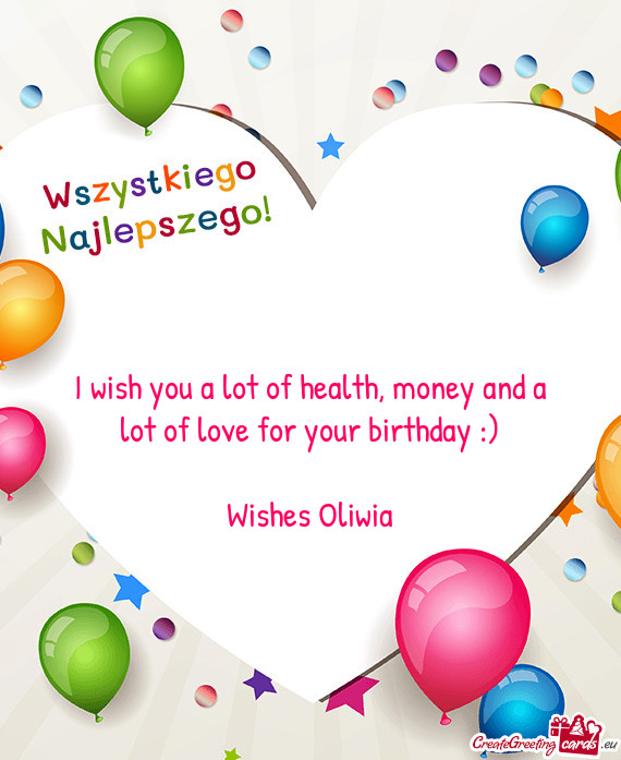 I wish you a lot of health, money and a lot of love for your birthday :)