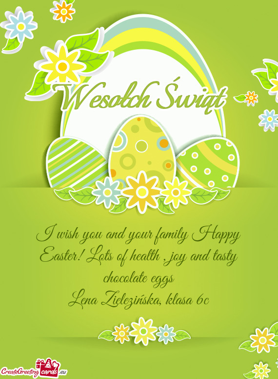 I wish you and your family Happy Easter! Lots of health , joy and tasty chocolate eggs
