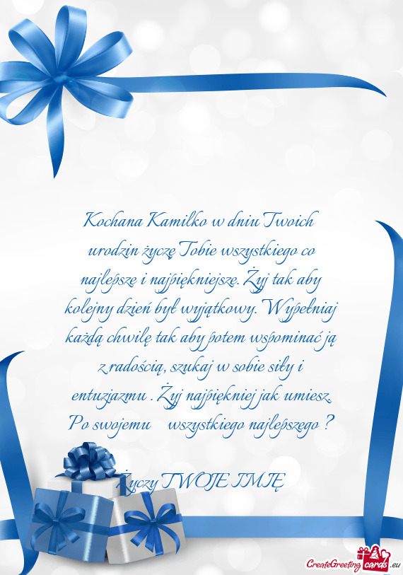 Kochana Kamilko w dniu Twoich urodzin życzę Tobie wszystkiego co najlepsze i najpiękniejsze. Żyj