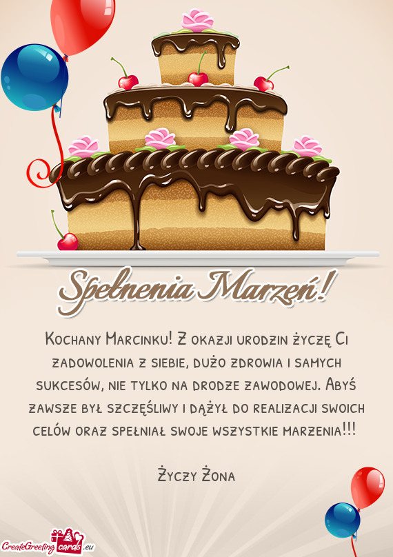 Kochany Marcinku! Z okazji urodzin życzę Ci zadowolenia z siebie, dużo zdrowia i samych sukcesów