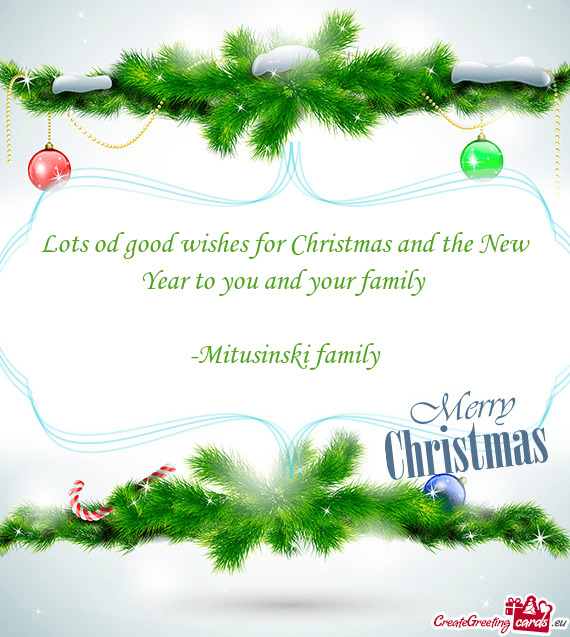 Lots od good wishes for Christmas and the New Year to you and your family