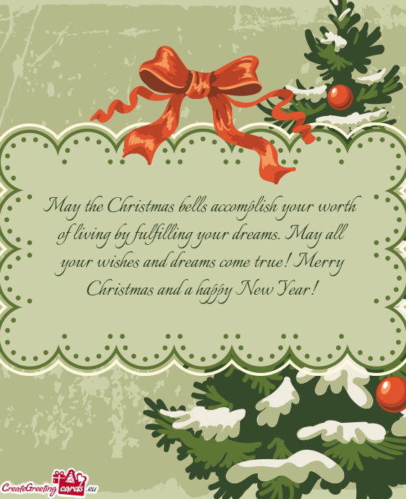 May all your wishes and dreams come true! Merry Christmas and a happy New Year