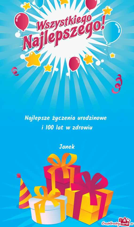Najlepsze życzenia urodzinowe 
 i 100 lat w zdrowiu
 
 Janek