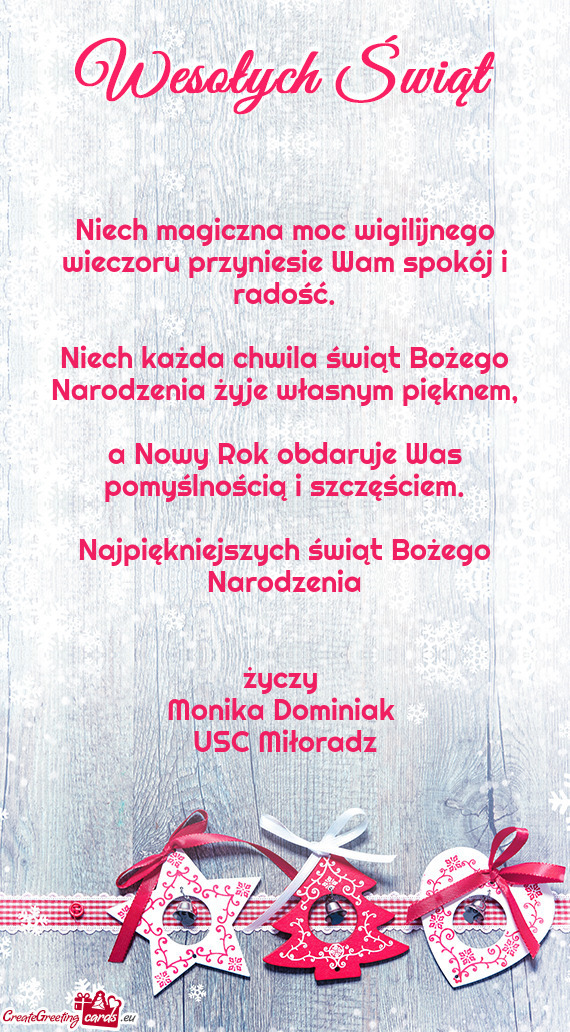 Najpiękniejszych świąt Bożego Narodzenia
 
 
 życzy 
 Monika Dominiak 
 USC Miłoradz