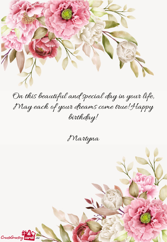 On this beautiful and special day in your life, May each of your dreams come true! Happy birthday