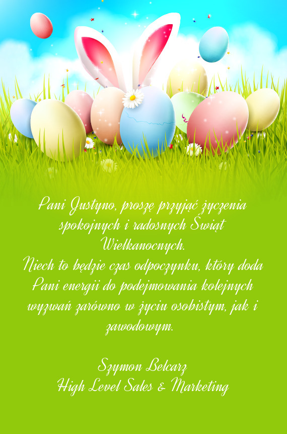 Pani Justyno, proszę przyjąć życzenia spokojnych i radosnych Świąt Wielkanocnych