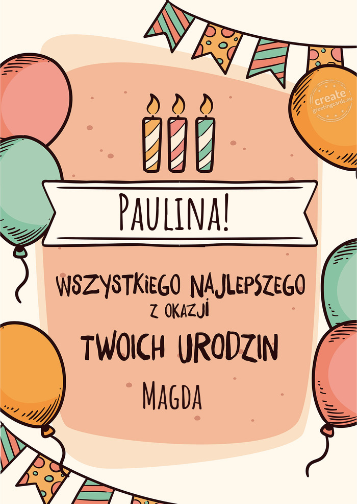 Paulina! Wszystkiego Najlepszego z okazji Twoich urodzin Magda