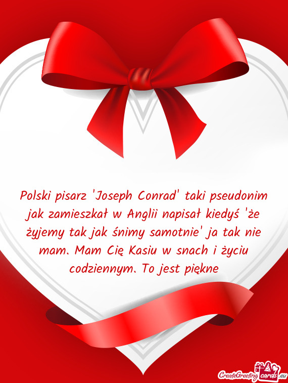 Polski pisarz "Joseph Conrad" taki pseudonim jak zamieszkał w Anglii napisał kiedyś "że żyjemy