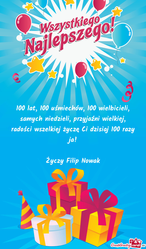 Radości wszelkiej życzę Ci dzisiaj 100 razy ja! Filip Nowak