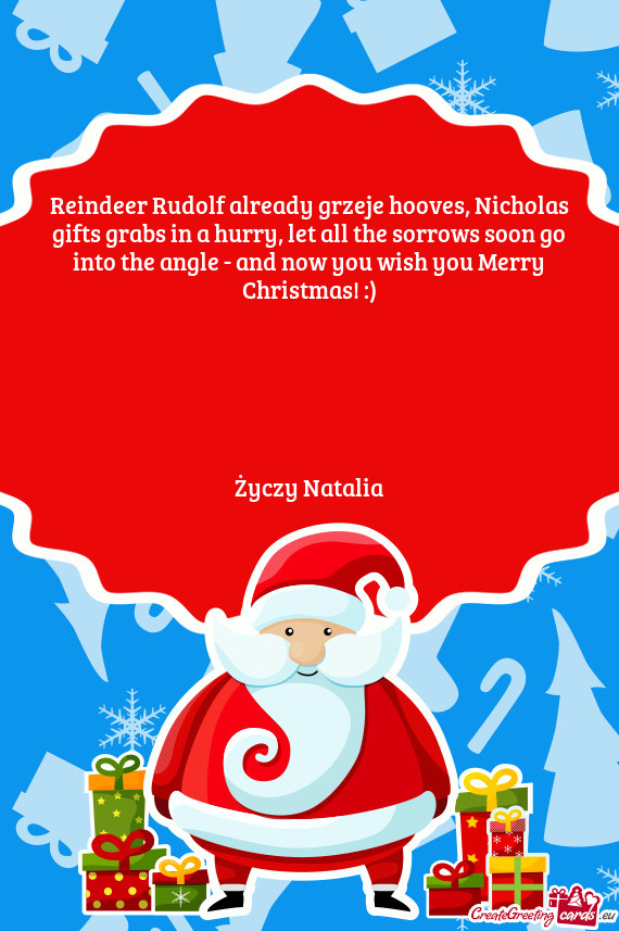 Reindeer Rudolf already grzeje hooves, Nicholas gifts grabs in a hurry, let all the sorrows soon go