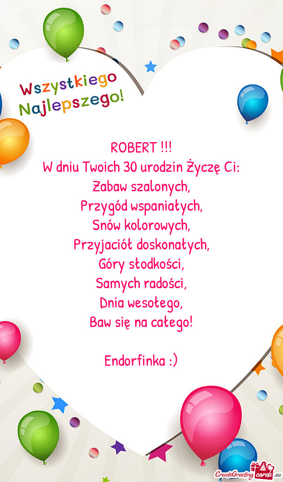 ROBERT !!!
 W dniu Twoich 30 urodzin Życzę Ci