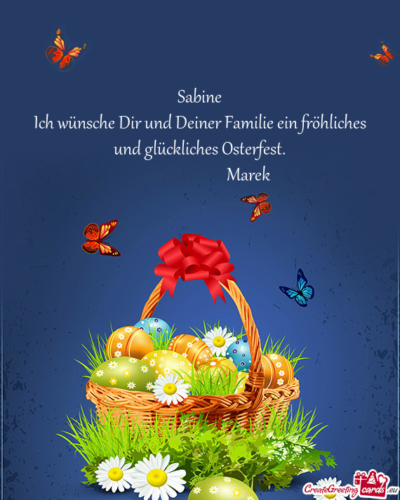 Sabine
 Ich wünsche Dir und Deiner Familie ein fröhliches und glückliches Osterfest