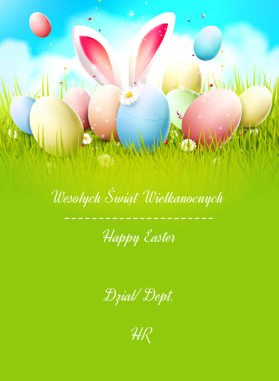 Wesołych Świąt Wielkanocnych 
 ----------------------
 Happy Easter
 
 
 Dział/ Dept