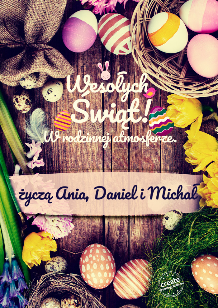 Wesołych Świąt Wielkanocnych w rodzinnej atmosferze życzą Ania, Daniel i Michał