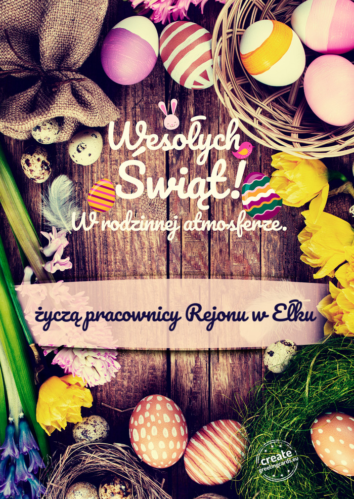 Wesołych Świąt Wielkanocnych w rodzinnej atmosferze życzą pracownicy Rejonu w Ełku