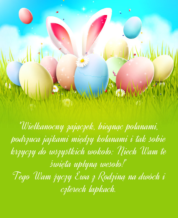 "Wielkanocny zajączek, biegnąc polanami, podrzuca jajkami między kolanami i tak sobie krzyczy do