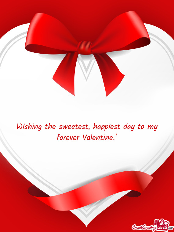 Wishing the sweetest, happiest day to my forever Valentine.”