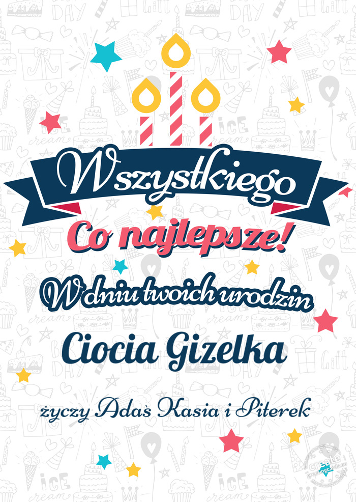 Wszystkiego najlepszego Ciocia Gizelka z okazji urodzin Adaś Kasia i Piterek