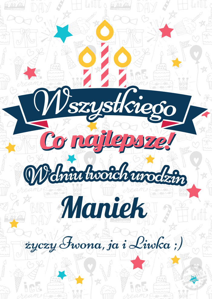 Wszystkiego najlepszego Maniek z okazji urodzin Iwona, ja i Liwka ;)
