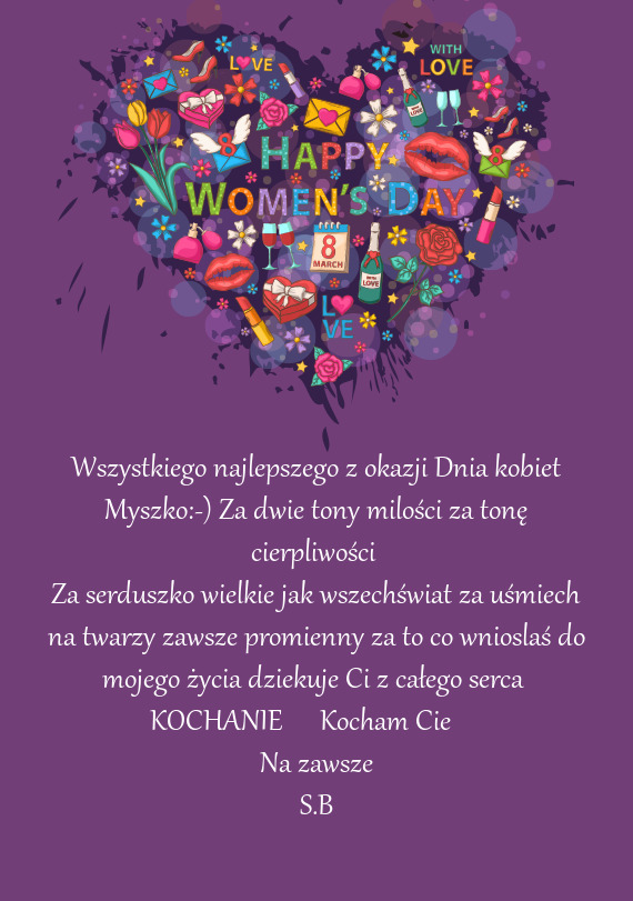 Wszystkiego najlepszego z okazji Dnia kobiet Myszko:-) Za dwie tony milości za tonę cierpliwości