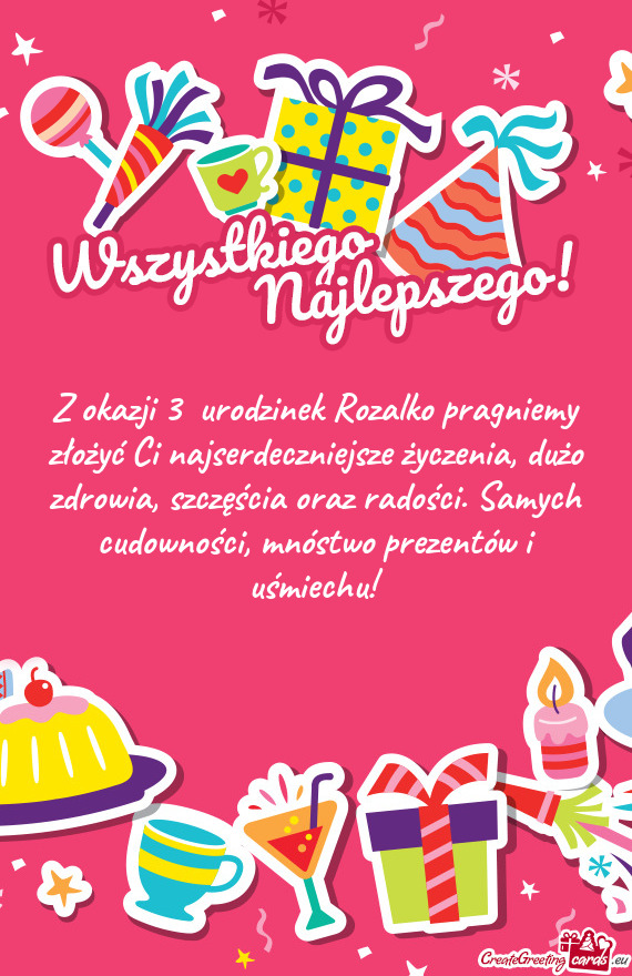 Z okazji 3 urodzinek Rozalko pragniemy złożyć Ci najserdeczniejsze życzenia, dużo zdrowia, szc