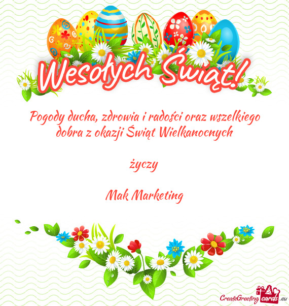 Zdrowia i radości oraz wszelkiego dobra z okazji Świąt Wielkanocnych
 
 życzy 
 
 Mak Marketing