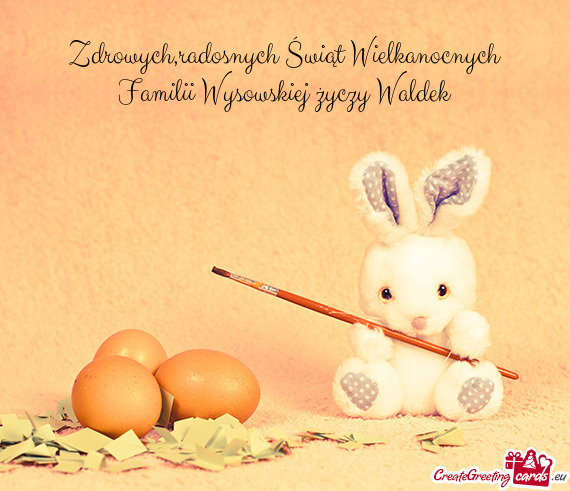 Zdrowych,radosnych Świąt Wielkanocnych Familii Wysowskiej życzy Waldek