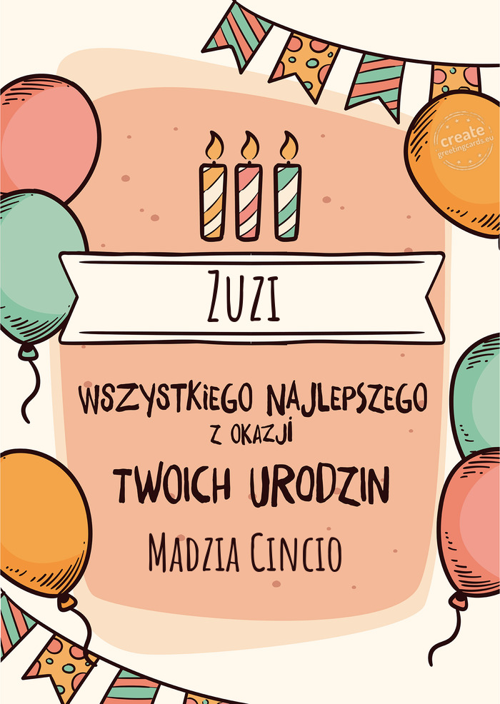 Zuzi Wszystkiego Najlepszego z okazji Twoich urodzin Madzia Cincio