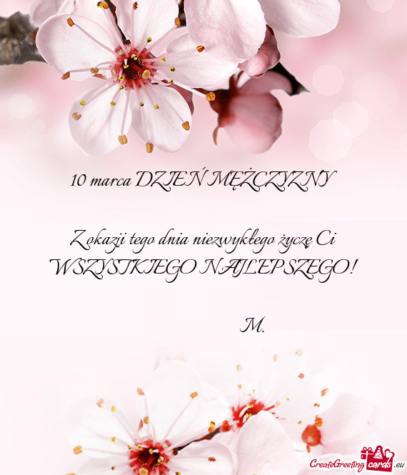 10 marca DZIEŃ MĘŻCZYZNY    Z okazji tego dnia niezwykłego życzę Ci