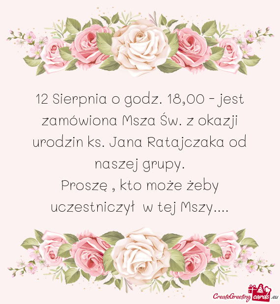 12 Sierpnia o godz. 18,00 - jest zamówiona Msza Św. z okazji urodzin ks. Jana Ratajczaka od naszej