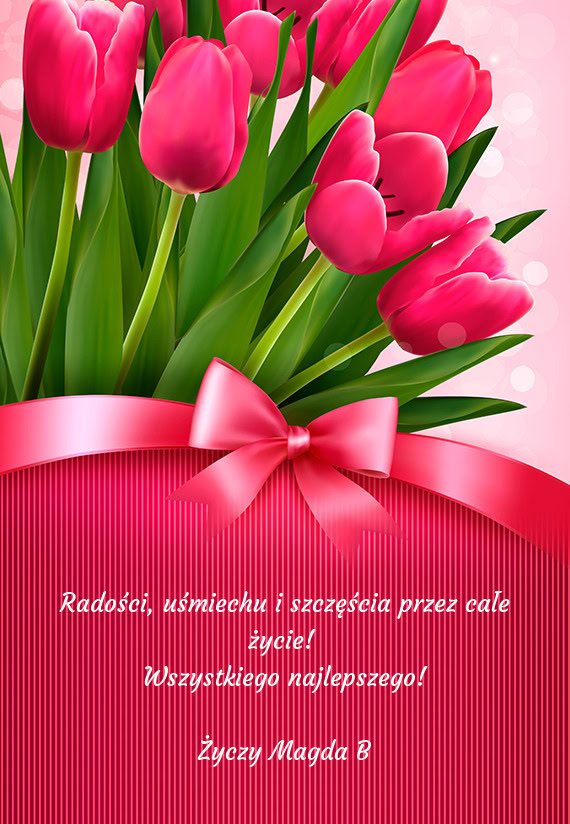 Radości, uśmiechu i szczęścia przez całe życie