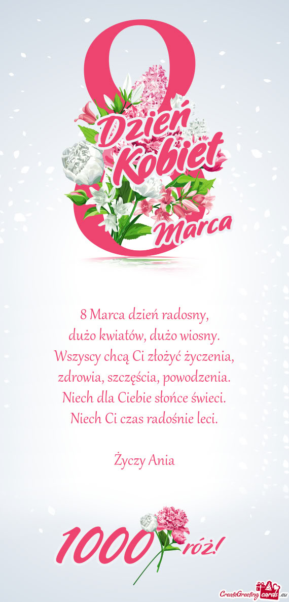 8 Marca dzień radosny,  dużo kwiatów, dużo wiosny.  Wszyscy chcą Ci