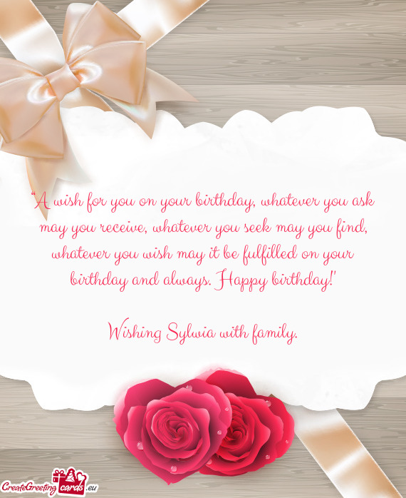 “A wish for you on your birthday, whatever you ask may you receive, whatever you seek may you find