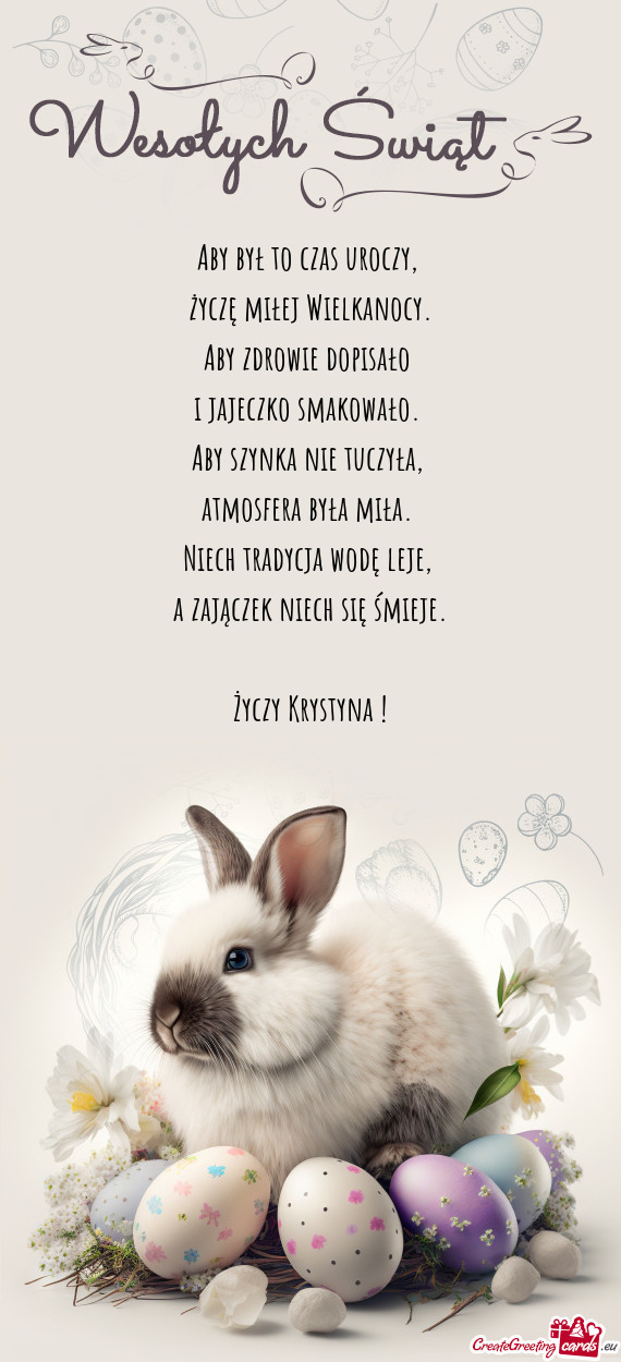 Aby był to czas uroczy,   życzę miłej Wielkanocy.  Aby zdrowie dopisało