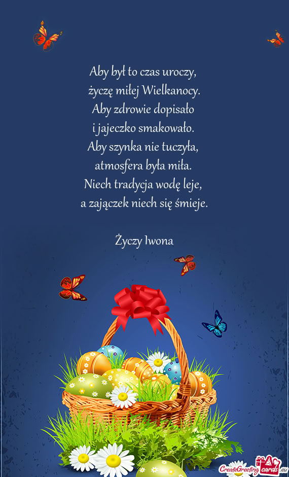 Aby był to czas uroczy,   życzę miłej Wielkanocy.  Aby zdrowie dopisało